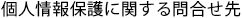個人情報に関する問い合わせ先